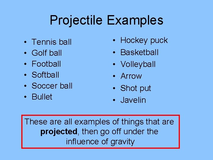Projectile Examples • • • Tennis ball Golf ball Football Softball Soccer ball Bullet Projectile Examples • • • Tennis ball Golf ball Football Softball Soccer ball Bullet