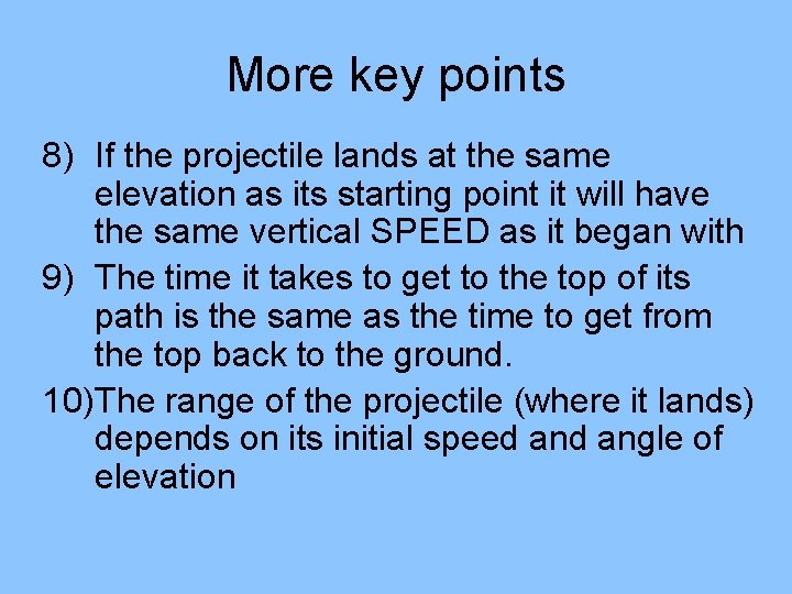 More key points 8) If the projectile lands at the same elevation as its
