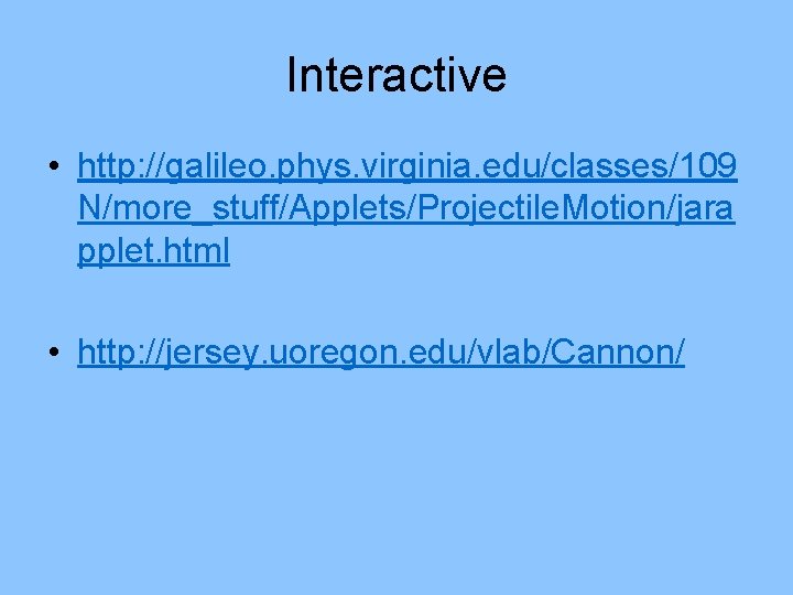 Interactive • http: //galileo. phys. virginia. edu/classes/109 N/more_stuff/Applets/Projectile. Motion/jara pplet. html • http: //jersey.