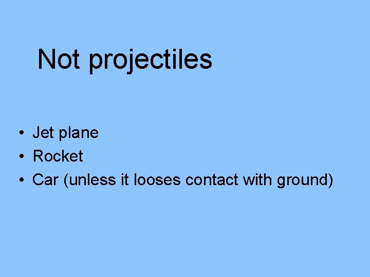 Not projectiles • Jet plane • Rocket • Car (unless it looses contact with