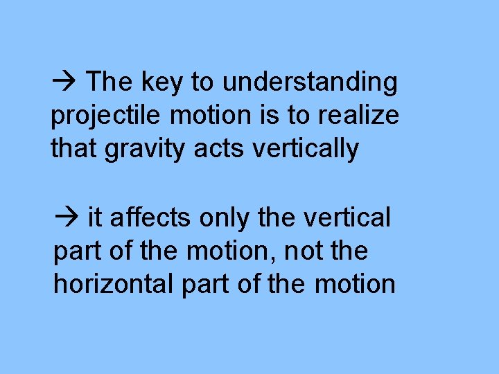 The key to understanding projectile motion is to realize that gravity acts vertically