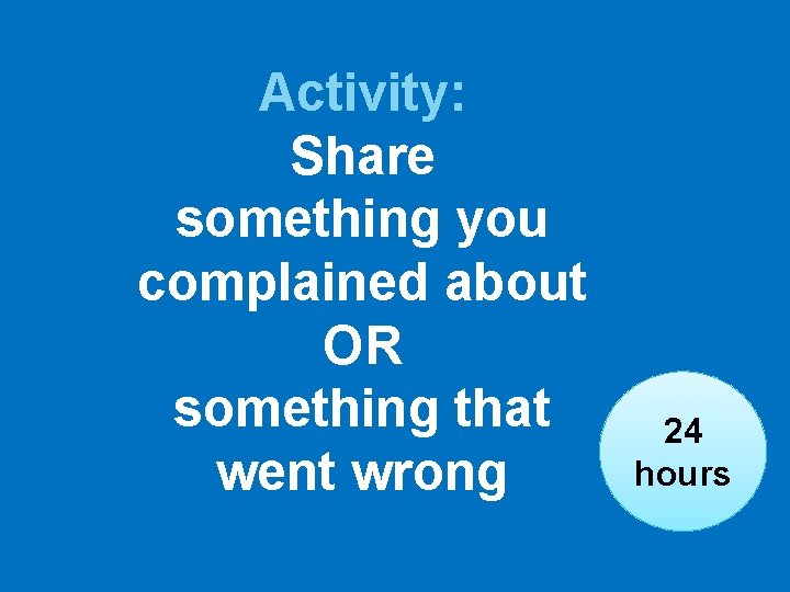 Activity: Share something you complained about OR something that went wrong 24 hours 