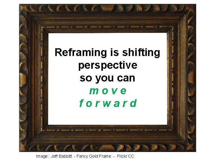 Reframing is shifting perspective so you can move forward Image: Jeff Babbitt - Fancy