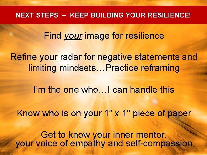 NEXT STEPS – KEEP BUILDING YOUR RESILIENCE! Find your image for resilience Refine your