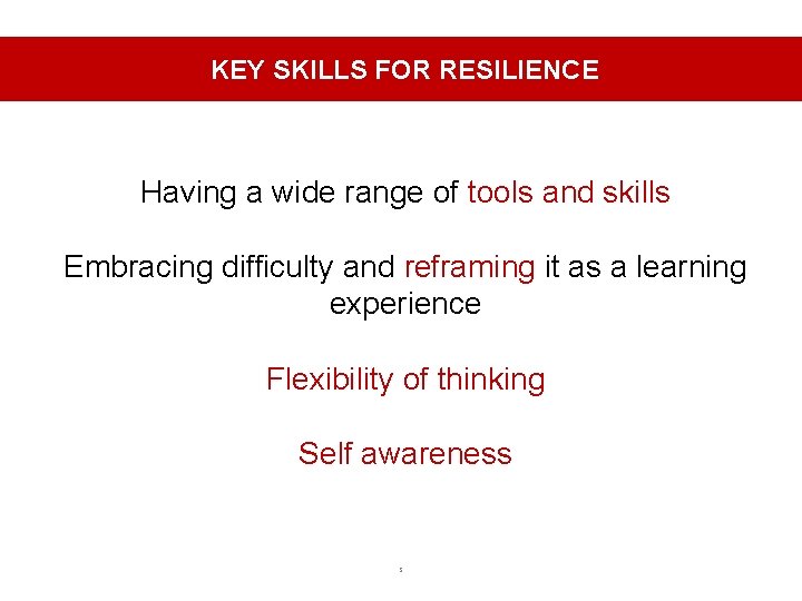 KEY SKILLS FOR RESILIENCE Having a wide range of tools and skills Embracing difficulty