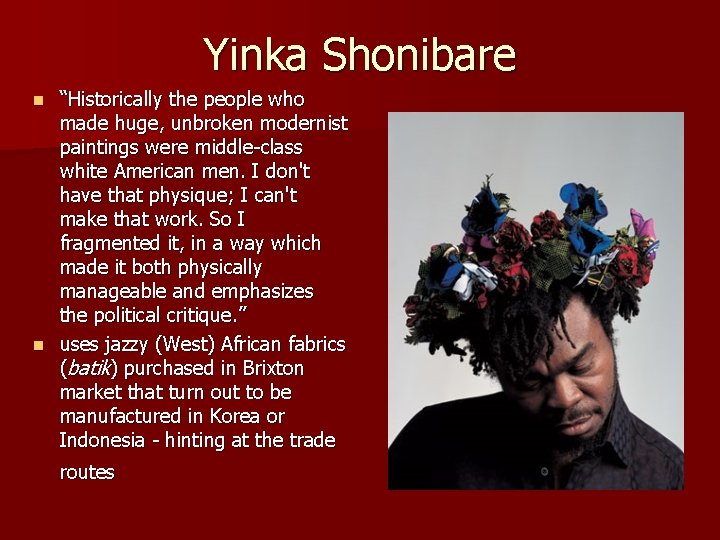 Yinka Shonibare “Historically the people who made huge, unbroken modernist paintings were middle-class white