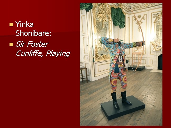 n Yinka Shonibare: n Sir Foster Cunliffe, Playing 