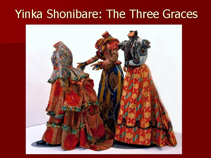 Yinka Shonibare: The Three Graces 