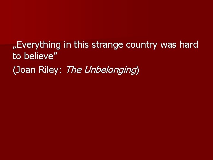 „Everything in this strange country was hard to believe” (Joan Riley: The Unbelonging) 