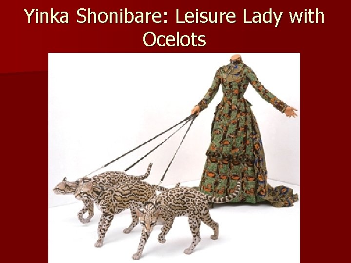 Yinka Shonibare: Leisure Lady with Ocelots 