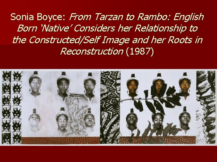 Sonia Boyce: From Tarzan to Rambo: English Born ‘Native’ Considers her Relationship to the