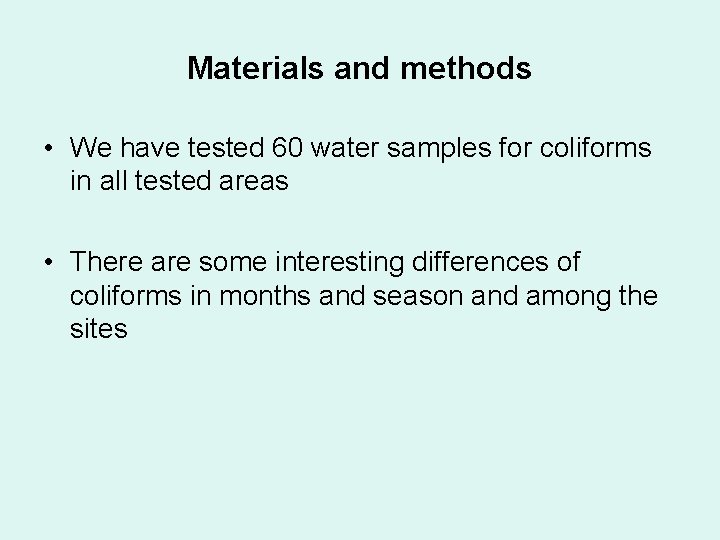 Materials and methods • We have tested 60 water samples for coliforms in all