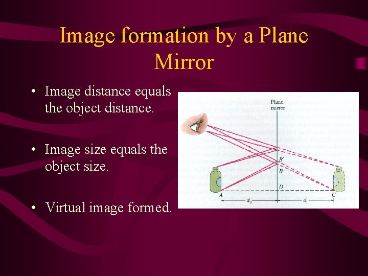 Image formation by a Plane Mirror • Image distance equals the object distance. •