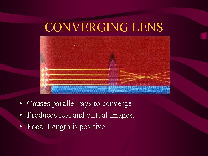 CONVERGING LENS • Causes parallel rays to converge • Produces real and virtual images.