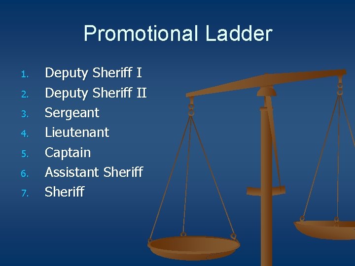 Promotional Ladder 1. 2. 3. 4. 5. 6. 7. Deputy Sheriff II Sergeant Lieutenant