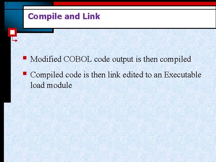 Compile and Link § Modified COBOL code output is then compiled § Compiled code