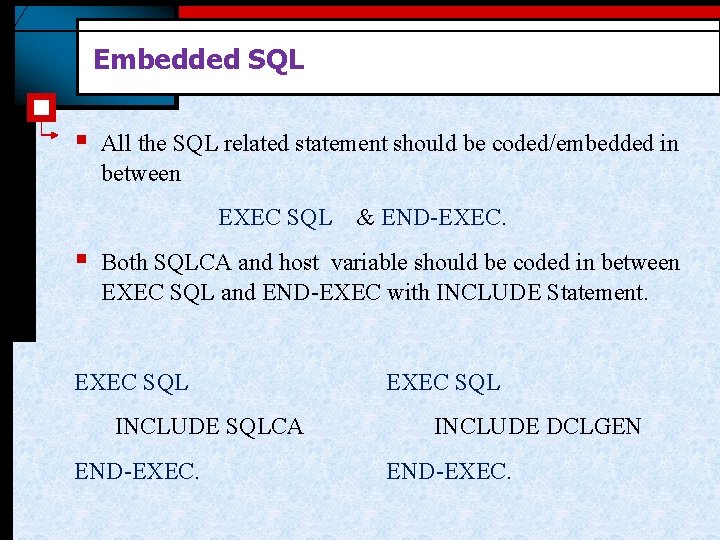 Embedded SQL § All the SQL related statement should be coded/embedded in between EXEC
