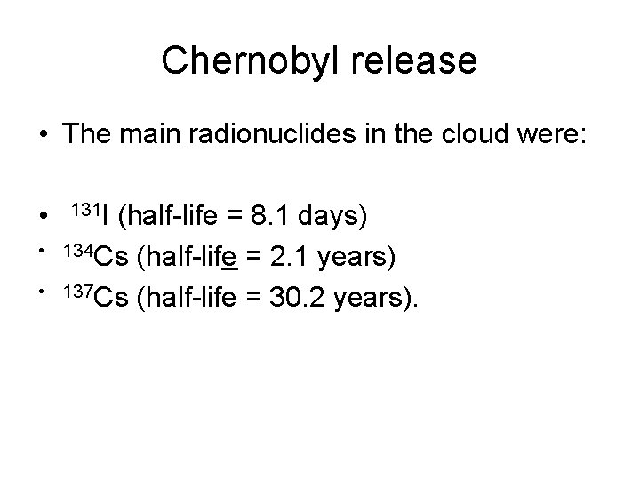 Chernobyl release • The main radionuclides in the cloud were: • • • 131