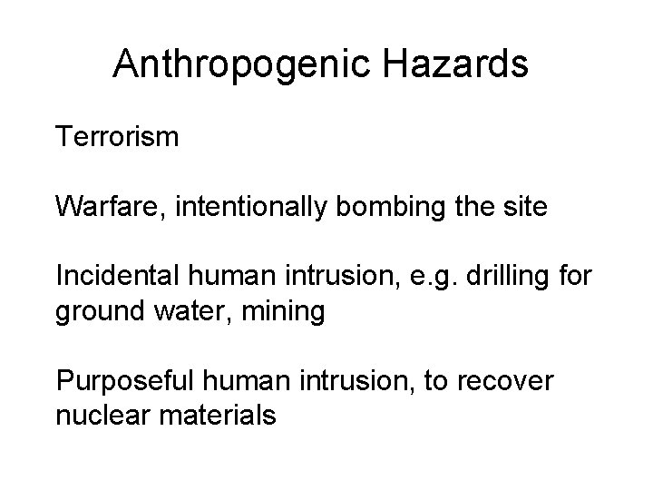 Anthropogenic Hazards Terrorism Warfare, intentionally bombing the site Incidental human intrusion, e. g. drilling