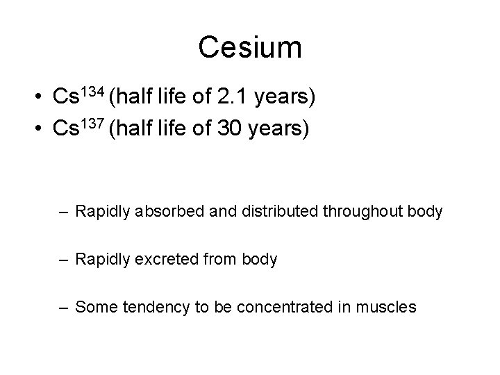 Cesium • Cs 134 (half life of 2. 1 years) • Cs 137 (half