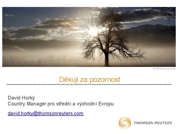 Děkuji za pozornost David Horký Country Manager pro střední a východní Evropu david. horky@thomsonreuters.