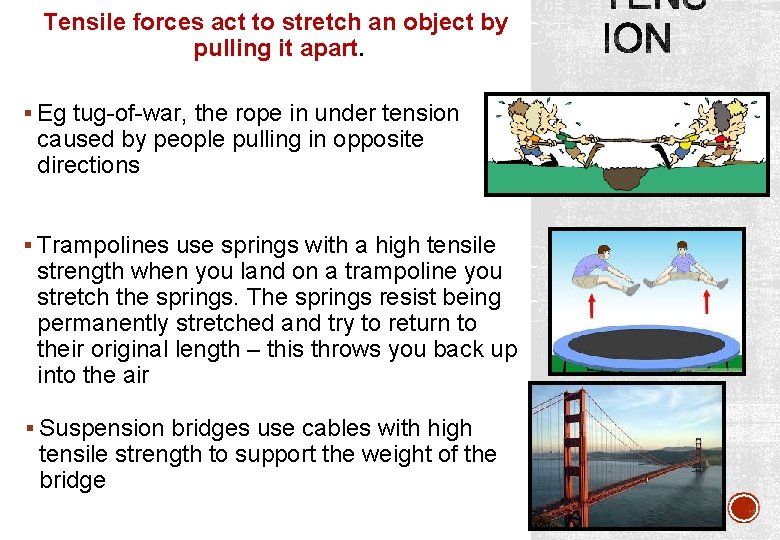 Tensile forces act to stretch an object by pulling it apart. § Eg tug-of-war,