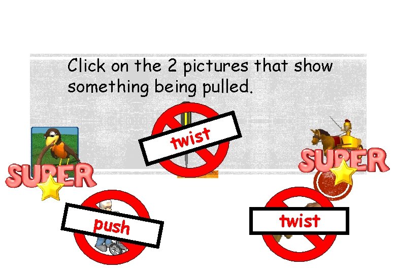 Click on the 2 pictures that show something being pulled. t s i w