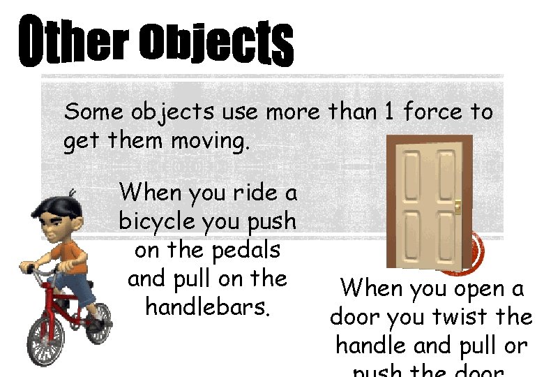 Some objects use more than 1 force to get them moving. When you ride