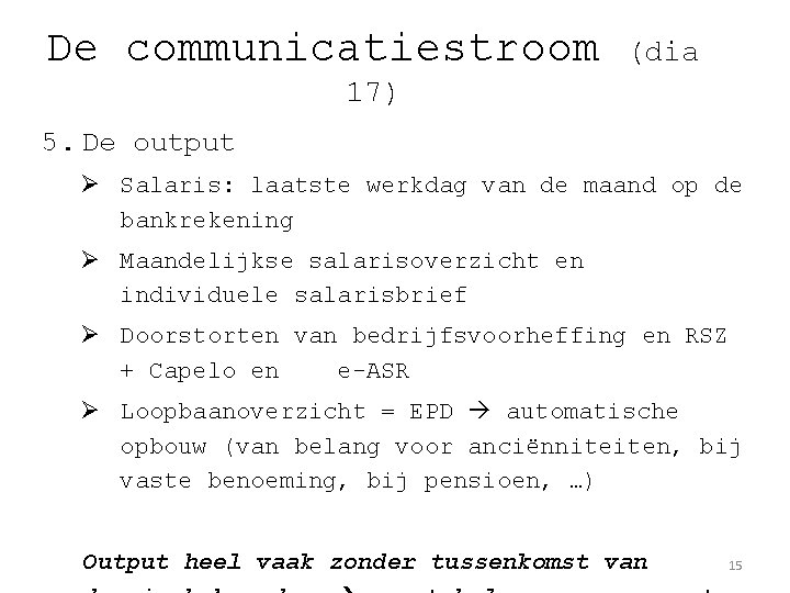 De communicatiestroom (dia 17) 5. De output Ø Salaris: laatste werkdag van de maand