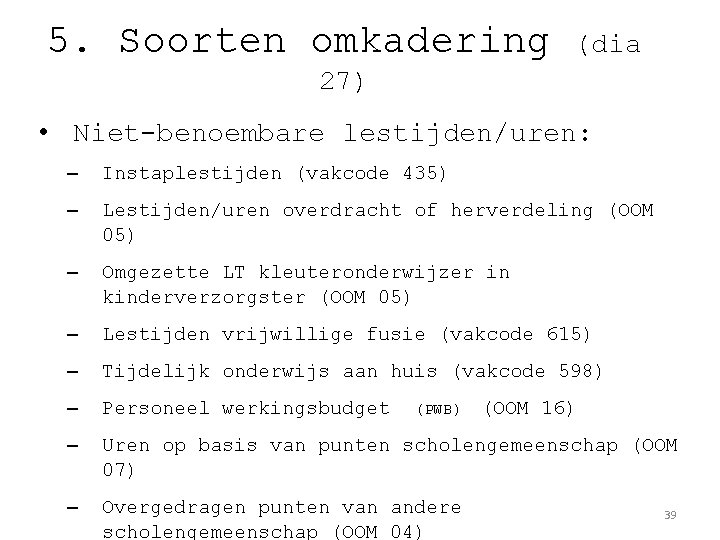 5. Soorten omkadering (dia 27) • Niet-benoembare lestijden/uren: – Instaplestijden (vakcode 435) – Lestijden/uren