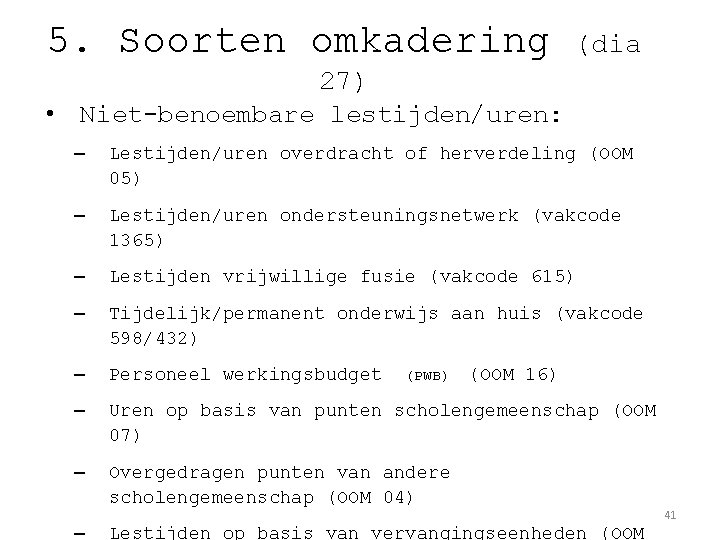 5. Soorten omkadering (dia 27) • Niet-benoembare lestijden/uren: – Lestijden/uren overdracht of herverdeling (OOM