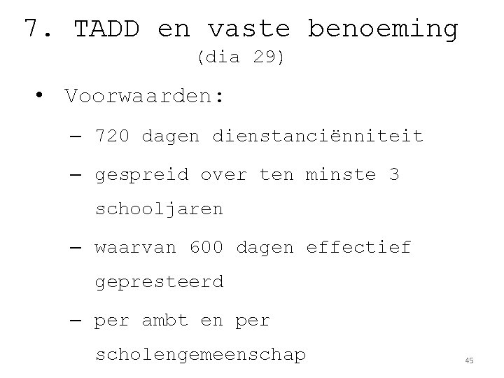 7. TADD en vaste benoeming (dia 29) • Voorwaarden: – 720 dagen dienstanciënniteit –