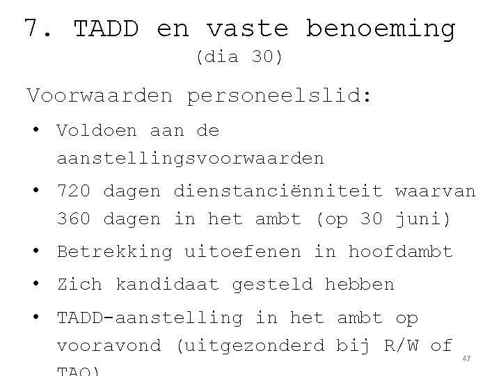 7. TADD en vaste benoeming (dia 30) Voorwaarden personeelslid: • Voldoen aan de aanstellingsvoorwaarden