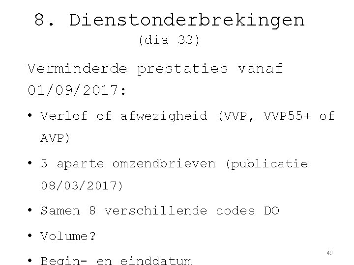 8. Dienstonderbrekingen (dia 33) Verminderde prestaties vanaf 01/09/2017: • Verlof of afwezigheid (VVP, VVP