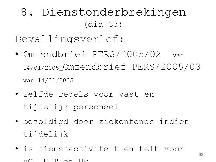 8. Dienstonderbrekingen (dia 33) Bevallingsverlof: • Omzendbrief PERS/2005/02 van 14/01/2005 Omzendbrief PERS/2005/03 van 14/01/2005