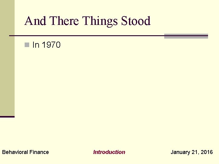 And There Things Stood n In 1970 Behavioral Finance Introduction January 21, 2016 