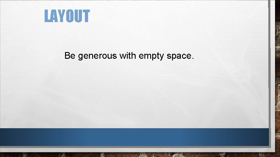 LAYOUT Be generous with empty space. 