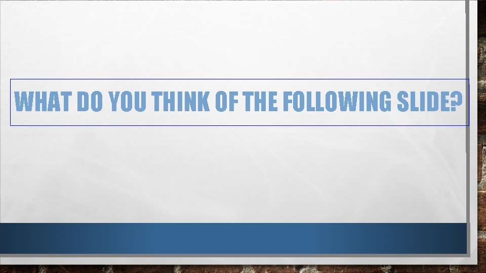 WHAT DO YOU THINK OF THE FOLLOWING SLIDE? 