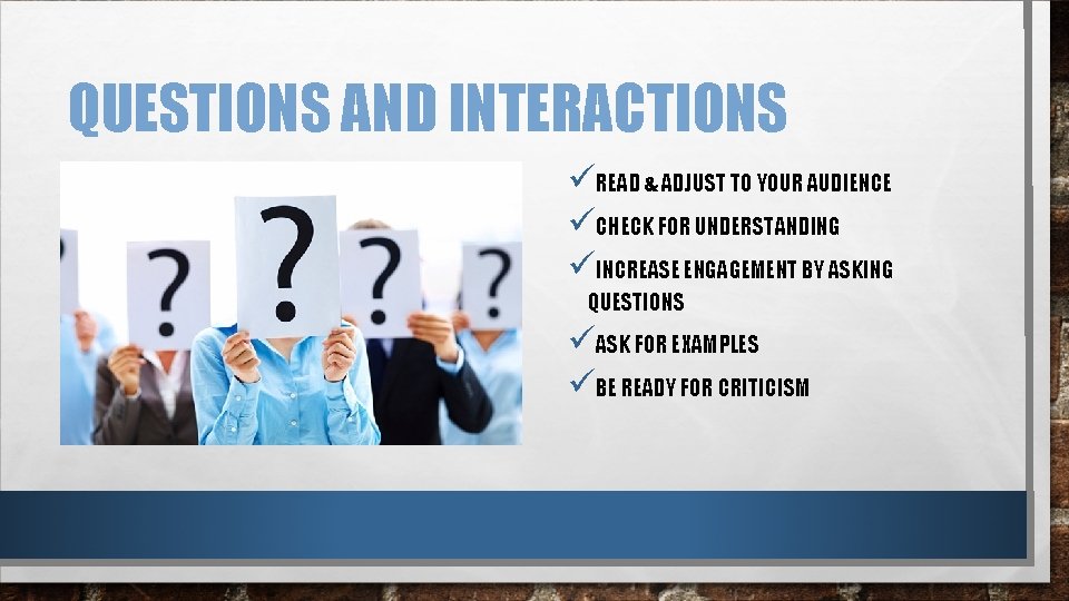 QUESTIONS AND INTERACTIONS üREAD & ADJUST TO YOUR AUDIENCE üCHECK FOR UNDERSTANDING üINCREASE ENGAGEMENT