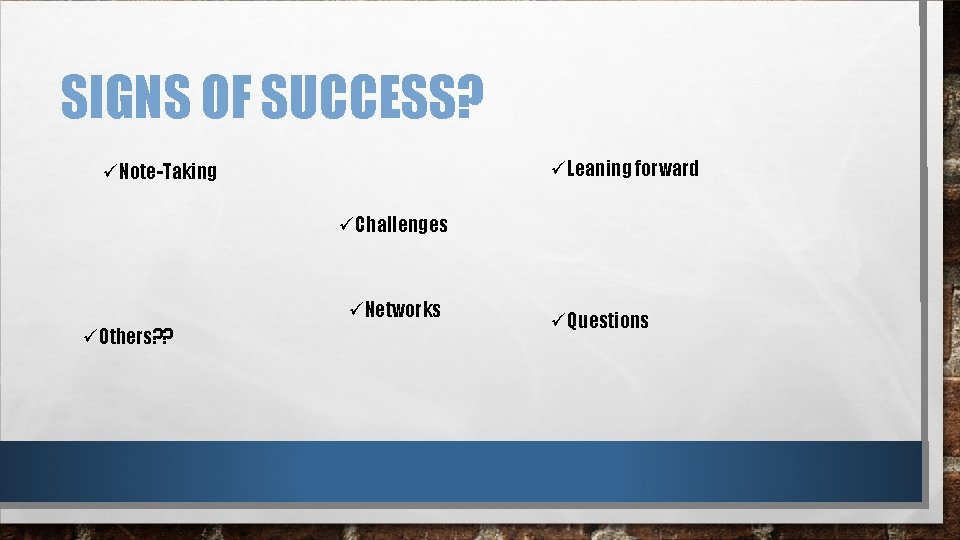 SIGNS OF SUCCESS? üLeaning forward üNote-Taking üChallenges üNetworks üOthers? ? üQuestions 