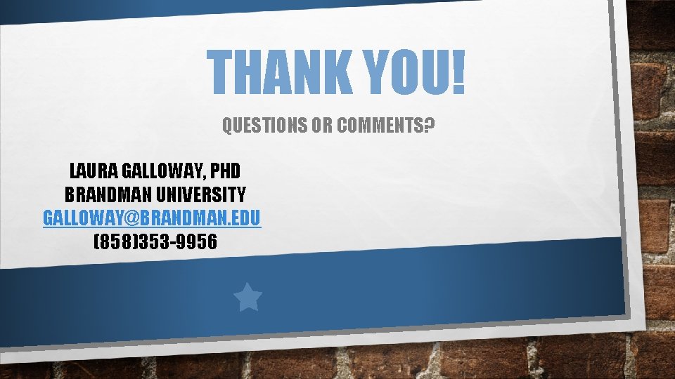THANK YOU! QUESTIONS OR COMMENTS? LAURA GALLOWAY, PHD BRANDMAN UNIVERSITY GALLOWAY@BRANDMAN. EDU (858)353 -9956