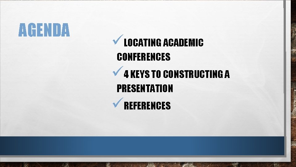 AGENDA üLOCATING ACADEMIC CONFERENCES ü 4 KEYS TO CONSTRUCTING A PRESENTATION üREFERENCES 
