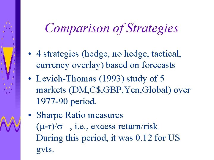 Comparison of Strategies • 4 strategies (hedge, no hedge, tactical, currency overlay) based on