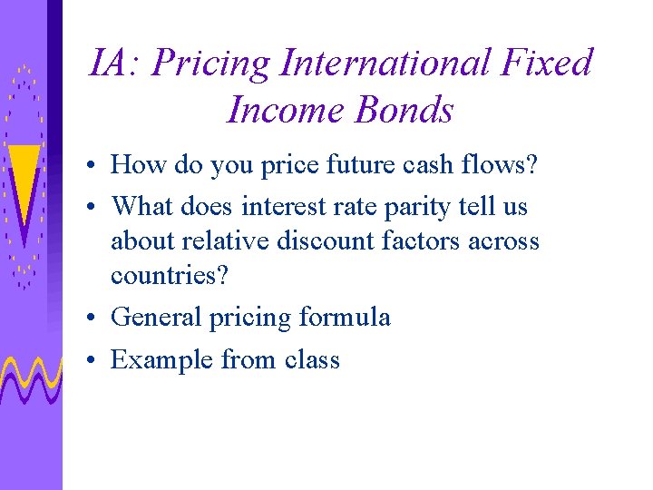IA: Pricing International Fixed Income Bonds • How do you price future cash flows?