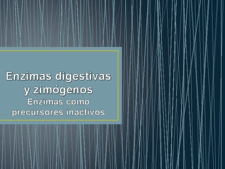 Enzimas digestivas y zimógenos Enzimas como precursores inactivos 