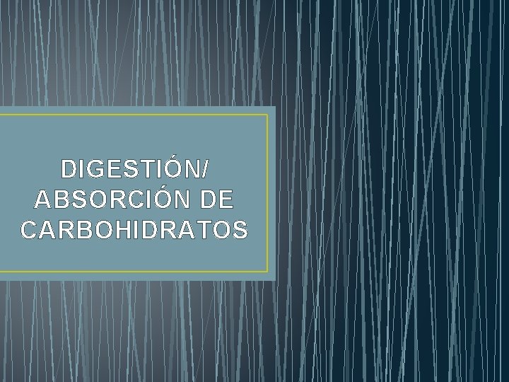 DIGESTIÓN/ ABSORCIÓN DE CARBOHIDRATOS 