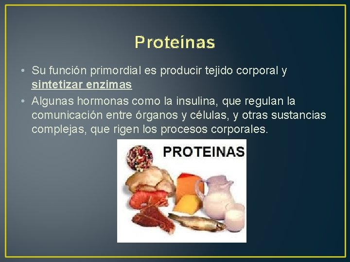 Proteínas • Su función primordial es producir tejido corporal y sintetizar enzimas • Algunas