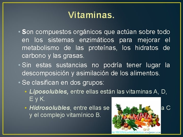 Vitaminas. • Son compuestos orgánicos que actúan sobre todo en los sistemas enzimáticos para