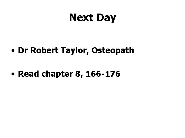Next Day • Dr Robert Taylor, Osteopath • Read chapter 8, 166 -176 
