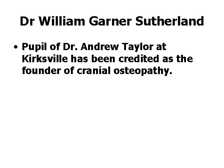 Dr William Garner Sutherland • Pupil of Dr. Andrew Taylor at Kirksville has been